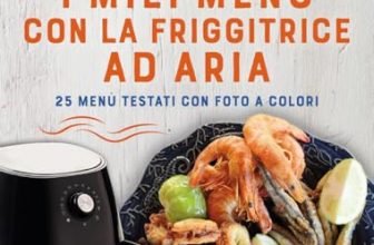 I miei menù con la friggitrice ad aria. 25 menù testati con foto a colori. Ricette friggitrice ad aria. Un nuovo modo di cucinare